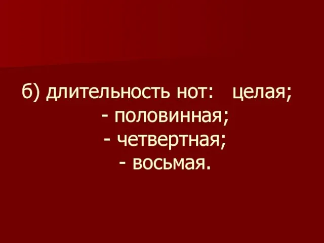 б) длительность нот: целая; - половинная; - четвертная; - восьмая.