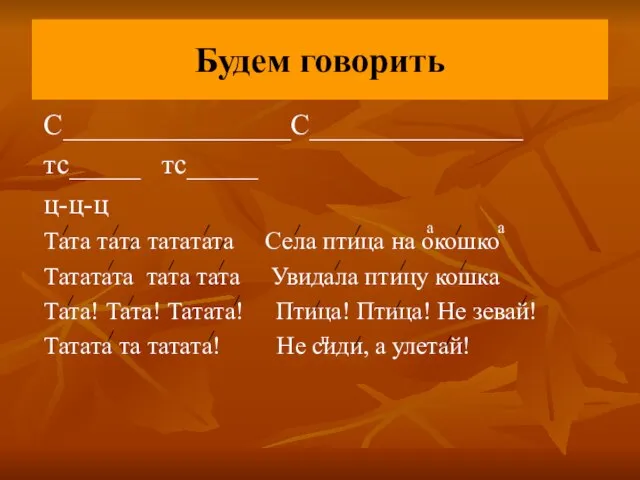 Будем говорить С________________С_______________ тс_____ тс_____ ц-ц-ц Тата тата тататата Села птица на