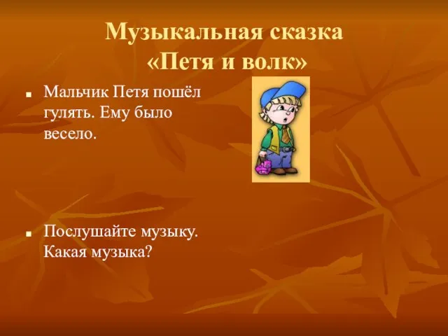 Музыкальная сказка «Петя и волк» Мальчик Петя пошёл гулять. Ему было весело. Послушайте музыку. Какая музыка?