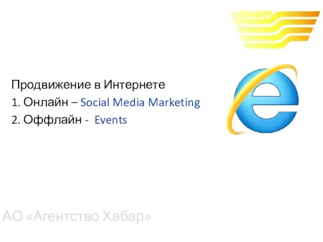 АО «Агентство Хабар» Продвижение в Интернете 1. Онлайн – Social Media Marketing 2. Оффлайн - Events