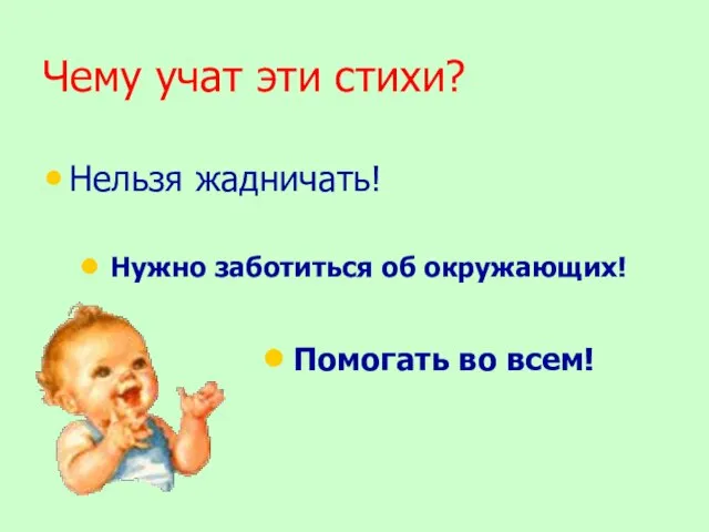 Чему учат эти стихи? Нельзя жадничать! Нужно заботиться об окружающих! Помогать во всем!