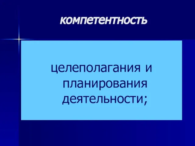 компетентность целеполагания и планирования деятельности;