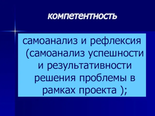 компетентность самоанализ и рефлексия (самоанализ успешности и результативности решения проблемы в рамках проекта );