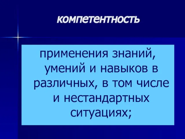 компетентность применения знаний, умений и навыков в различных, в том числе и нестандартных ситуациях;