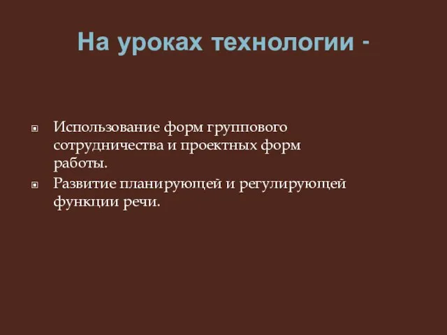 На уроках технологии - Использование форм группового сотрудничества и проектных форм работы.