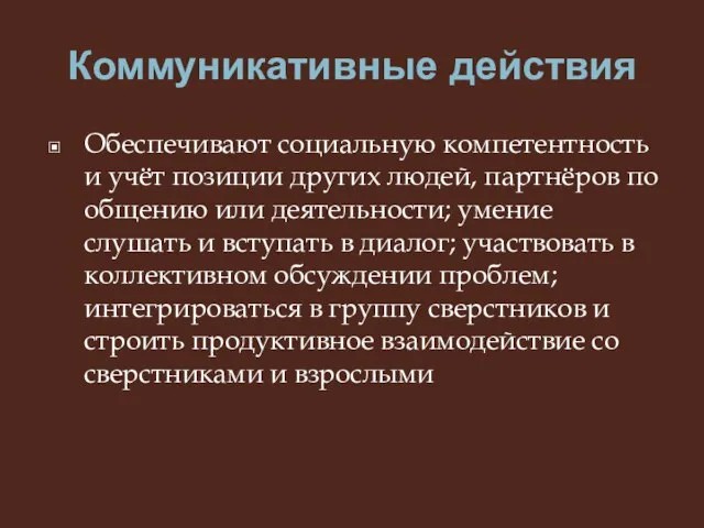 Коммуникативные действия Обеспечивают социальную компетентность и учёт позиции других людей, партнёров по