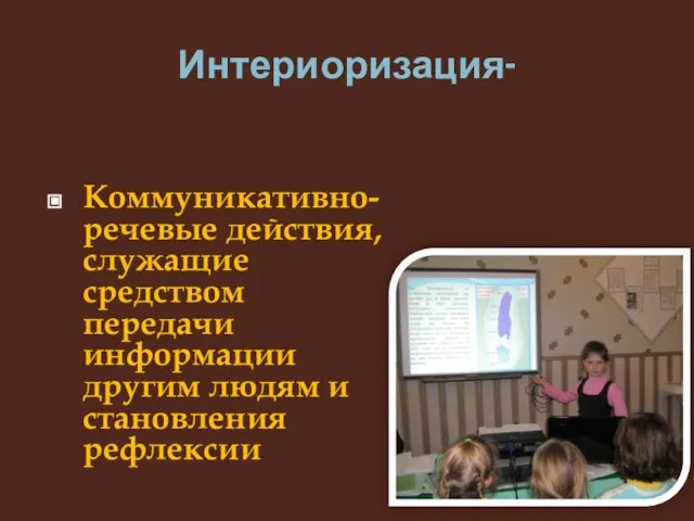 Интериоризация- Коммуникативно-речевые действия, служащие средством передачи информации другим людям и становления рефлексии