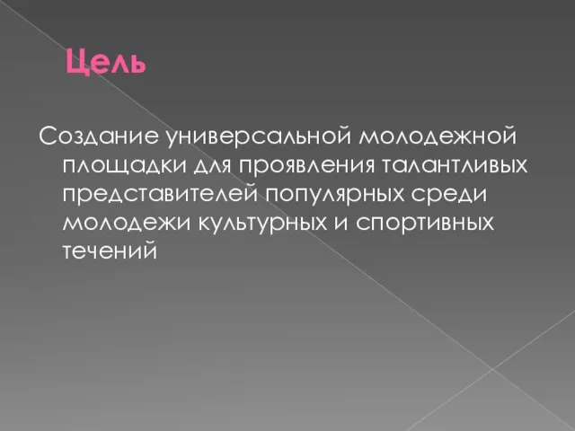 Цель Создание универсальной молодежной площадки для проявления талантливых представителей популярных среди молодежи культурных и спортивных течений