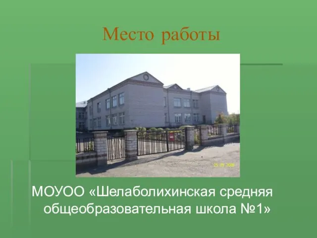 Место работы МОУОО «Шелаболихинская средняя общеобразовательная школа №1»