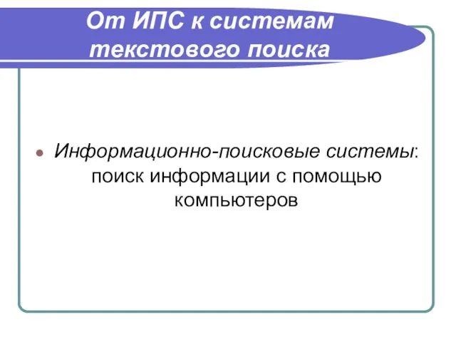 От ИПС к системам текстового поиска Информационно-поисковые системы: поиск информации с помощью компьютеров