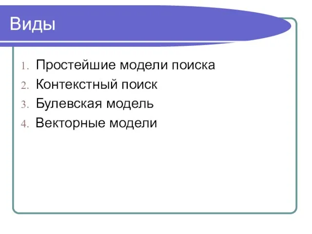 Виды Простейшие модели поиска Контекстный поиск Булевская модель Векторные модели