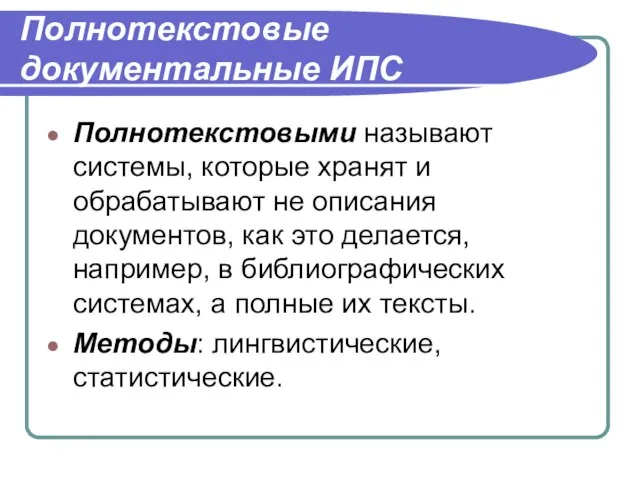 Полнотекстовые документальные ИПС Полнотекстовыми называют системы, которые хранят и обрабатывают не описания