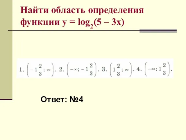 Найти область определения функции y = log2(5 – 3x) Ответ: №4