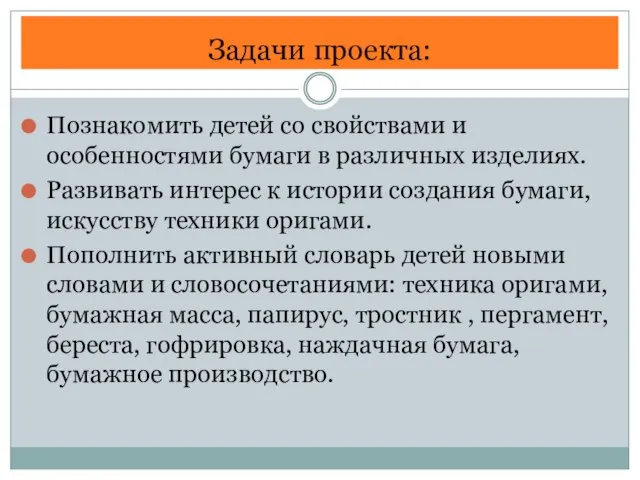 Задачи проекта: Познакомить детей со свойствами и особенностями бумаги в различных изделиях.