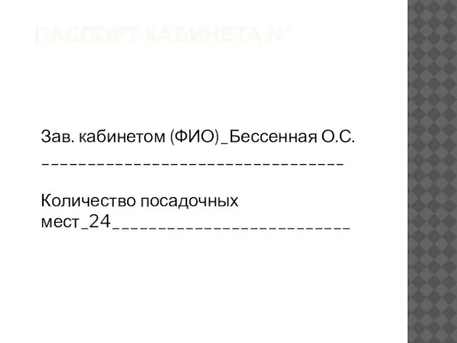 ПАСПОРТ КАБИНЕТА № Зав. кабинетом (ФИО)_Бессенная О.С. _________________________________ Количество посадочных мест_24__________________________