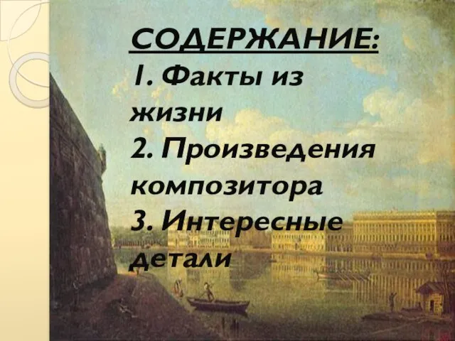 СОДЕРЖАНИЕ: 1. Факты из жизни 2. Произведения композитора 3. Интересные детали