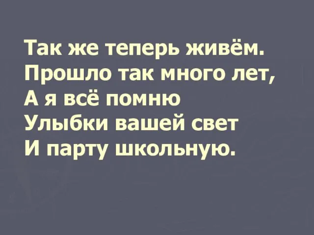 Так же теперь живём. Прошло так много лет, А я всё помню