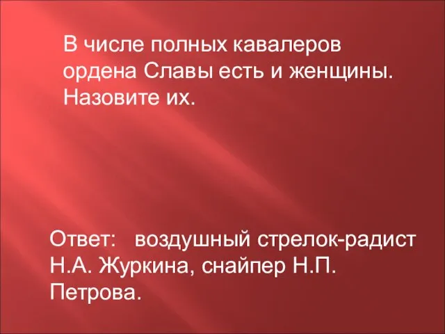 В числе полных кавалеров ордена Славы есть и женщины. Назовите их. Ответ: