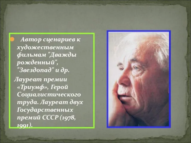 Автор сценариев к художественным фильмам "Дважды рожденный", "Звездопад" и др. Лауреат премии