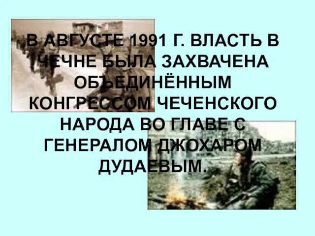 В АВГУСТЕ 1991 Г. ВЛАСТЬ В ЧЕЧНЕ БЫЛА ЗАХВАЧЕНА ОБЪЕДИНЁННЫМ КОНГРЕССОМ ЧЕЧЕНСКОГО