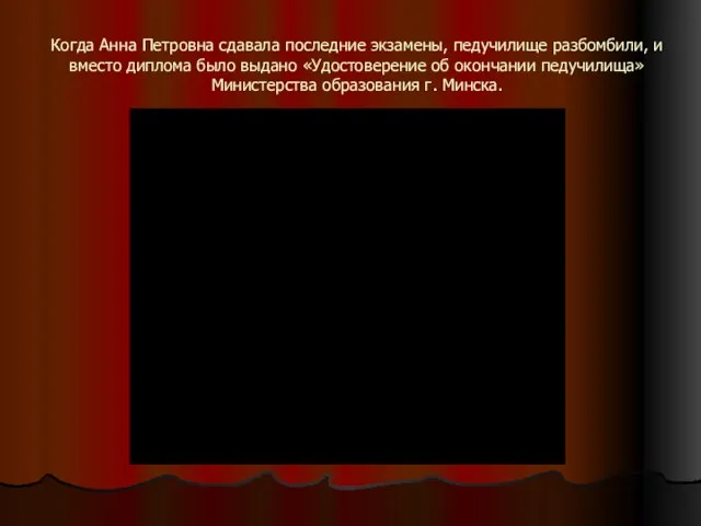 Когда Анна Петровна сдавала последние экзамены, педучилище разбомбили, и вместо диплома было