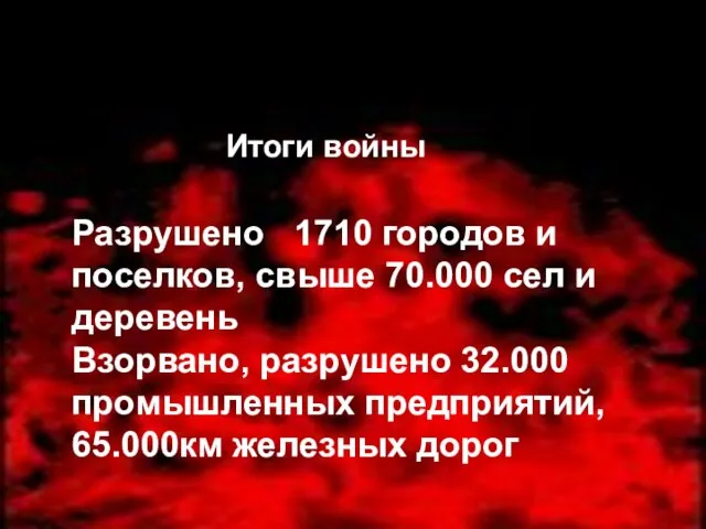 Итоги войны Разрушено 1710 городов и поселков, свыше 70.000 сел и деревень