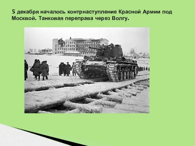 5 декабря началось контрнаступление Красной Армии под Москвой. Танковая переправа через Волгу.