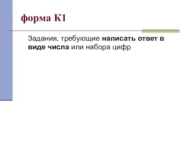 форма К1 Задания, требующие написать ответ в виде числа или набора цифр