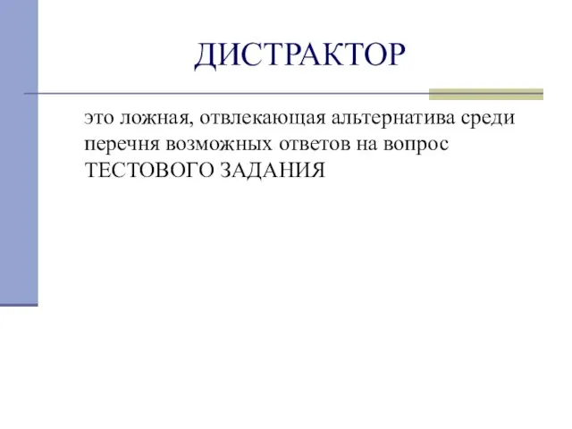 ДИСТРАКТОР это ложная, отвлекающая альтернатива среди перечня возможных ответов на вопрос ТЕСТОВОГО ЗАДАНИЯ