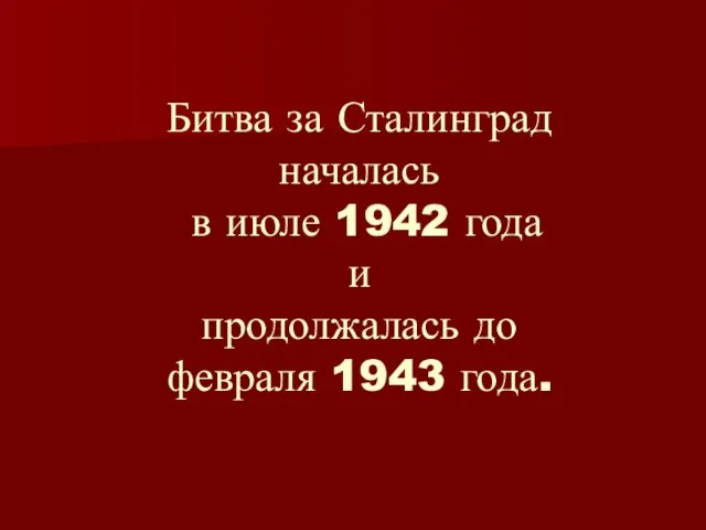 Битва за Сталинград началась в июле 1942 года и продолжалась до февраля 1943 года.