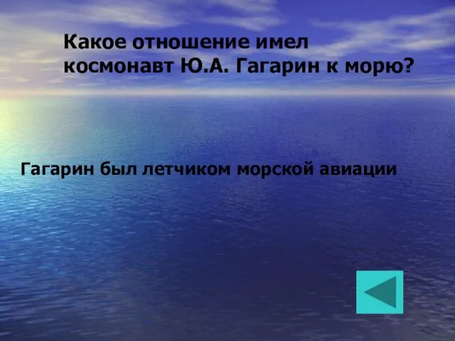 Какое отношение имел космонавт Ю.А. Гагарин к морю? Гагарин был летчиком морской авиации