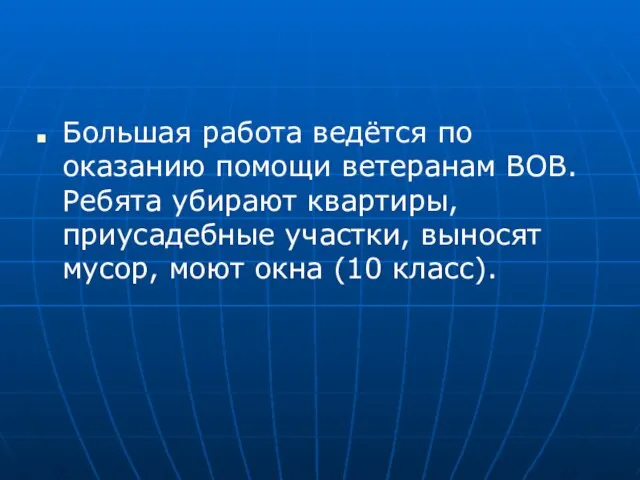 Большая работа ведётся по оказанию помощи ветеранам ВОВ. Ребята убирают квартиры, приусадебные