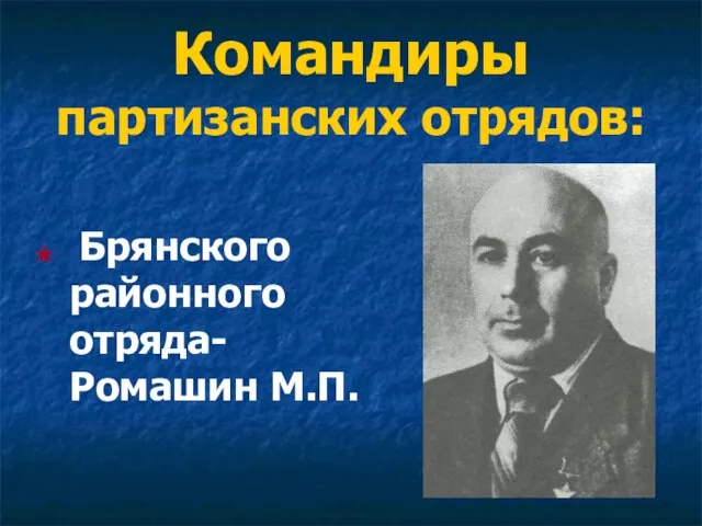 Брянского районного отряда- Ромашин М.П. Командиры партизанских отрядов: