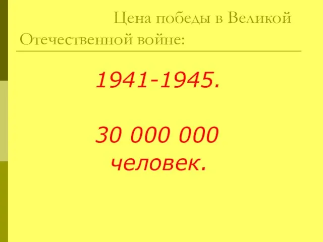 Цена победы в Великой Отечественной войне: 1941-1945. 30 000 000 человек.