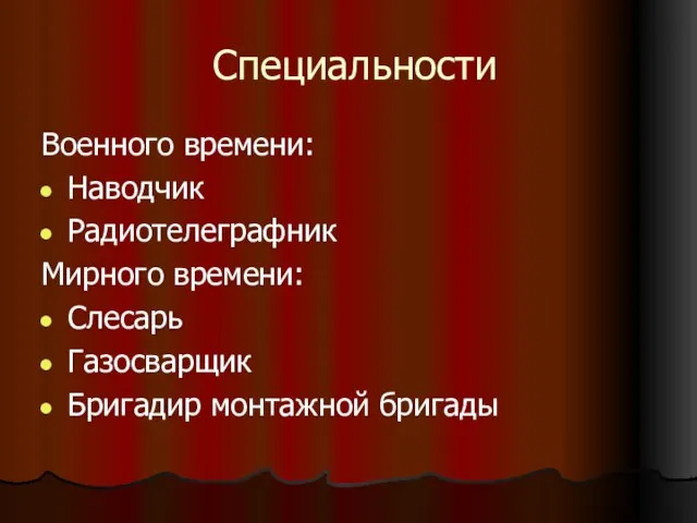 Специальности Военного времени: Наводчик Радиотелеграфник Мирного времени: Слесарь Газосварщик Бригадир монтажной бригады