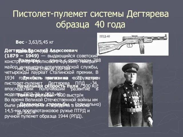 Пистолет-пулемет системы Дегтярева образца 40 года Вес - 3,63/5,45 кг Калибр -