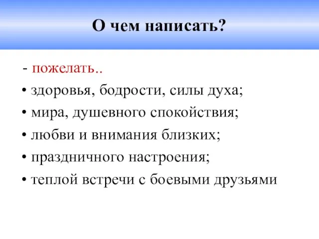 О чем написать? - пожелать.. здоровья, бодрости, силы духа; мира, душевного спокойствия;