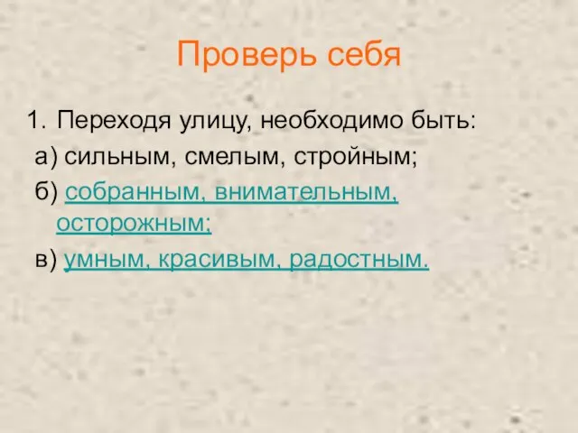 Проверь себя Переходя улицу, необходимо быть: а) сильным, смелым, стройным; б) собранным,