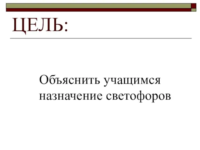 ЦЕЛЬ: Объяснить учащимся назначение светофоров