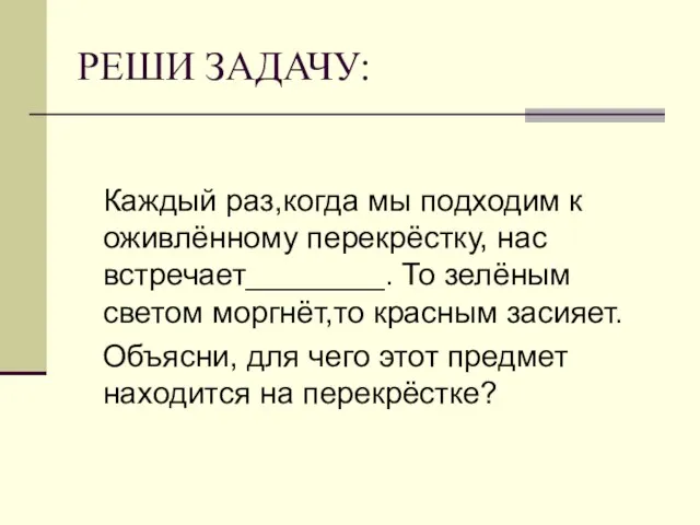 РЕШИ ЗАДАЧУ: Каждый раз,когда мы подходим к оживлённому перекрёстку, нас встречает________. То