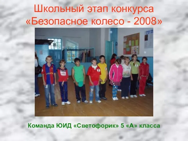 Школьный этап конкурса «Безопасное колесо - 2008» Команда ЮИД «Светофорик» 5 «А» класса