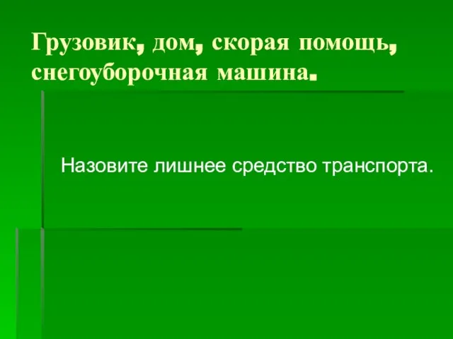 Грузовик, дом, скорая помощь, снегоуборочная машина. Назовите лишнее средство транспорта.