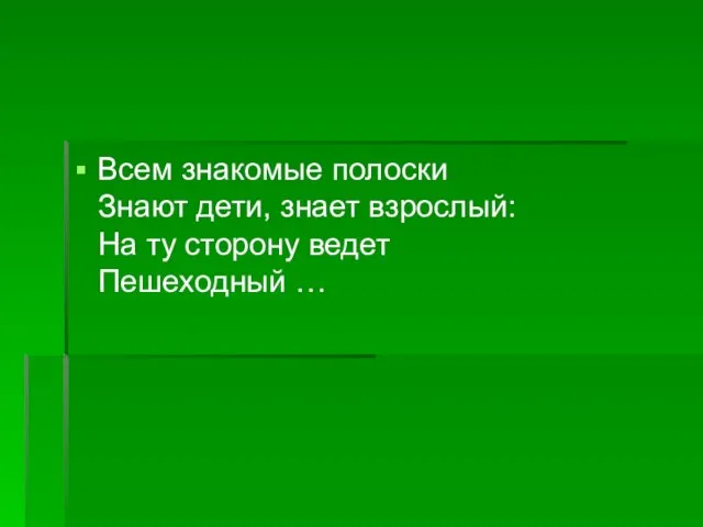 Всем знакомые полоски Знают дети, знает взрослый: На ту сторону ведет Пешеходный …