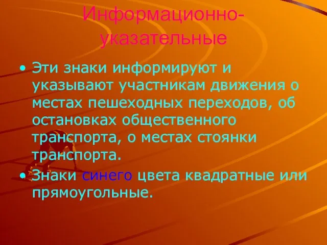 Информационно-указательные Эти знаки информируют и указывают участникам движения о местах пешеходных переходов,