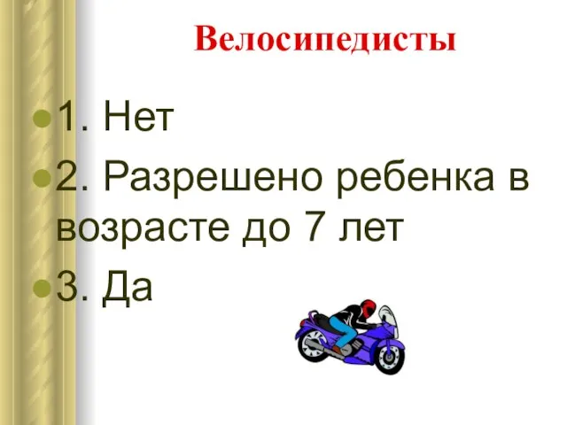 Велосипедисты 1. Нет 2. Разрешено ребенка в возрасте до 7 лет 3. Да