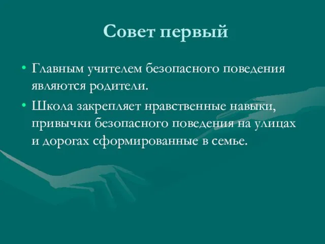 Совет первый Главным учителем безопасного поведения являются родители. Школа закрепляет нравственные навыки,