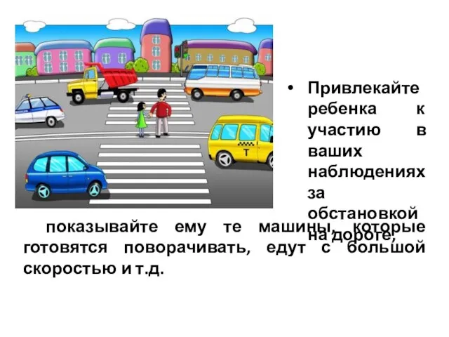 показывайте ему те машины, которые готовятся поворачивать, едут с большой скоростью и