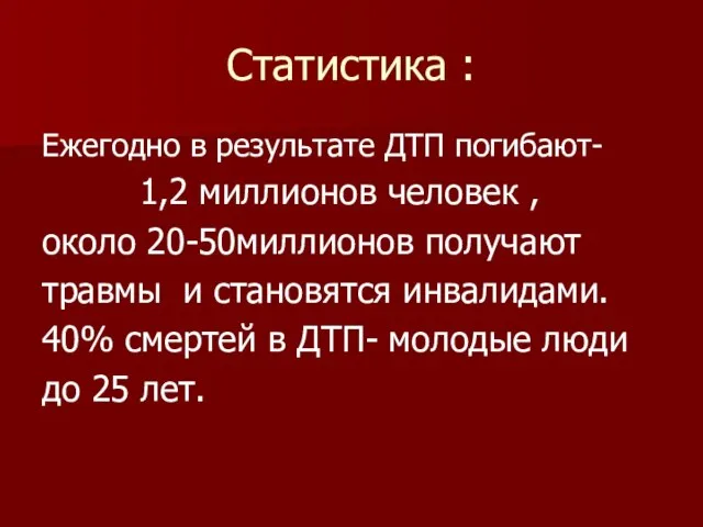 Статистика : Ежегодно в результате ДТП погибают- 1,2 миллионов человек , около