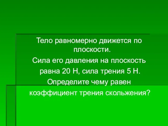 Тело равномерно движется по плоскости. Сила его давления на плоскость равна 20