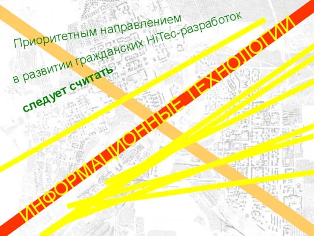 Приоритетным направлением ИНФОРМАЦИОННЫЕ ТЕХНОЛОГИИ следует считать в развитии гражданских HiTec-разработок